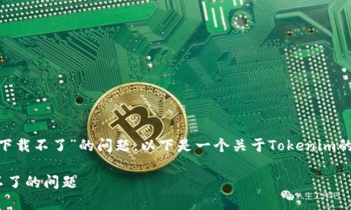 针对您提到的“tokenim官网下载不了”的问题，以下是一个关于Tokenim的详细内容大纲及相应的解答。

如何解决Tokenim官网下载不了的问题