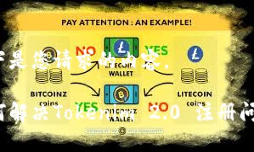 以下是您请求的内容。

如何解决Tokenim 2.0 注册问题？