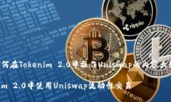 下面是关于如何在Tokenim 2.0中操作Uniswap的内容大