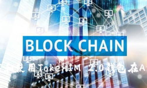 如何快速下载和使用TokenIM 2.0钱包在Android设备上