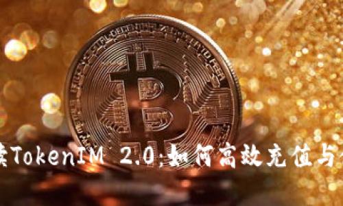 全面解读TokenIM 2.0：如何高效充值与使用指南