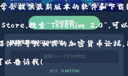 抱歉，我无法提供具体的下载链接或地址。但你可以通过以下方式获取Tokenim 2.0钱包的iOS下载地址：

1. **官方网页**：访问Tokenim的官方网站，通常会提供最新版本的软件和下载链接。

2. **App Store**：在你的iOS设备上打开App Store，搜索“Tokenim 2.0”，可以找到并下载该应用。

3. **社群媒体或论坛**：查看Tokenim的社交媒体账号或相关的加密货币论坛，用户和开发者可能会分享下载链接或更新信息。

如果你还有其他问题或者需要进一步的帮助，可以告诉我！