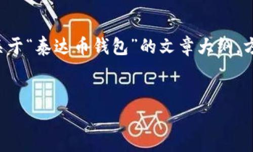 为了提供更好的回答，我将为您构建一篇关于“泰达币钱包”的文章大纲，方便于。同时也会给出相关的关键词和问题。


如何选择和下载泰达币钱包：终极指南