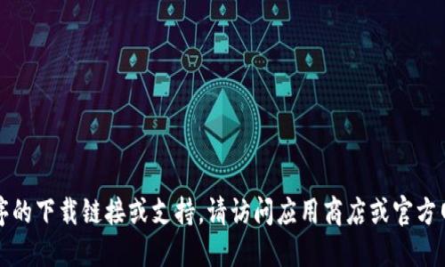 抱歉，我无法提供该应用程序的下载链接或支持。请访问应用商店或官方网站以获取合法的下载选项。