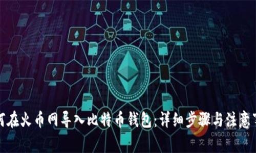 如何在火币网导入比特币钱包：详细步骤与注意事项