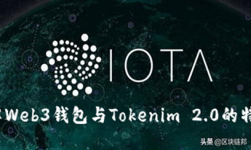  全面了解Web3钱包与Tokenim 2.0的特点与优势