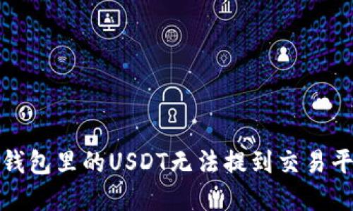 如何解决钱包里的USDT无法提到交易平台的问题