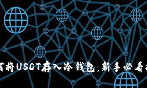 如何将USDT存入冷钱包：新手必看指南
