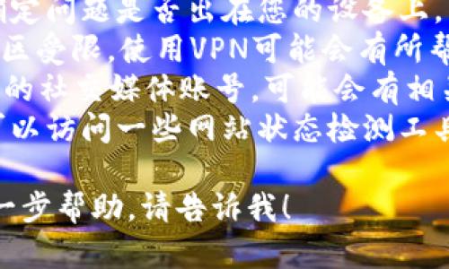 我无法实时访问互联网，因此无法确认tokenim官网的状态。然而，官网打不开的原因可能有多种，包括：

1. **服务器维护**：网站在进行定期的维护工作，可能暂时无法访问。
2. **域名问题**：域名可能已到期或没有正确配置。
3. **网络问题**：可能是您的网络连接出现问题，或者您位于的地区对该网站进行了限制。
4. **浏览器问题**：有时浏览器缓存或扩展可能导致无法打开某些网站。

如果您希望获取更多的信息，可以尝试以下几个步骤：

1. **检查网络连接**：确保您的网络连接正常。
2. **使用其他设备或浏览器**：以确定问题是否出在您的设备上。
3. **使用VPN**：若该网站在您的地区受限，使用VPN可能会有所帮助。
4. **访问社交媒体**：检查tokenim的社交媒体账号，可能会有相关公告。
5. **查看网站状态检测工具**：您可以访问一些网站状态检测工具，查看其他用户是否也无法访问。

如果您有更多具体的问题或需要进一步帮助，请告诉我！