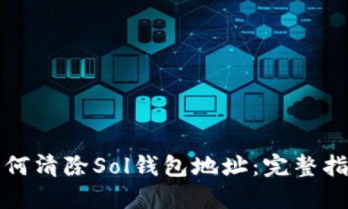 如何清除Sol钱包地址:完整指南