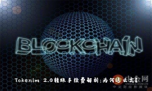 Tokenim 2.0转账手续费解析：为何这么高？