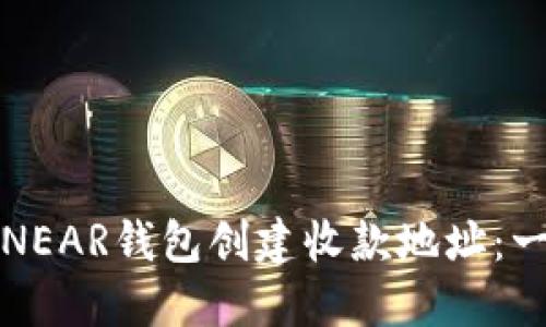 如何使用NEAR钱包创建收款地址：一步步指南