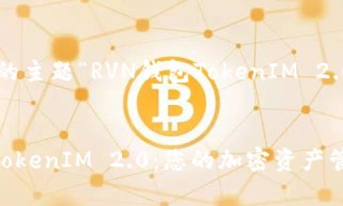 以下是根据您提供的主题“RVN钱包TokenIM 2.0”进行的内容构思。


全面解析RVN钱包TokenIM 2.0：您的加密资产管理新选择