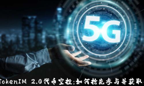 
2023年TokenIM 2.0代币空投：如何抢先参与并获取丰厚奖励
