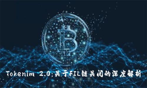 Tokenim 2.0：关于FIL链关闭的深度解析