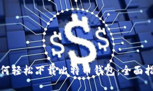 如何轻松下载比特币钱包：全面指南