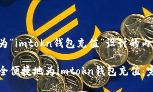 以下是为“imtokn钱包充值”设计的内容结构：

如何安全便捷地为imtokn钱包充值：完整指南