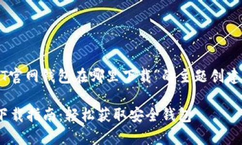 下面是基于“安卓USDT官网钱包在哪里下载”的主题创建的的内容结构和问题。

安卓USDT 官方钱包下载指南：轻松获取安全钱包