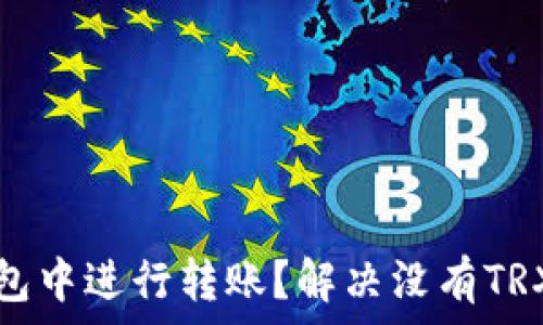   
如何在TP钱包中进行转账？解决没有TRX资产的问题