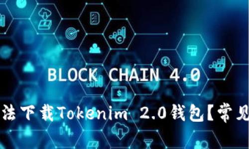 为什么无法下载Tokenim 2.0钱包？常见问题解答