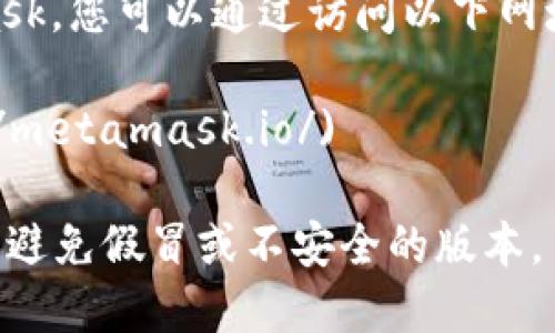官方以太坊钱包是 MetaMask。您可以通过访问以下网址来下载和使用 MetaMask：

[MetaMask 官网](https://metamask.io/)

请确保在官方网站上下载，以避免假冒或不安全的版本。