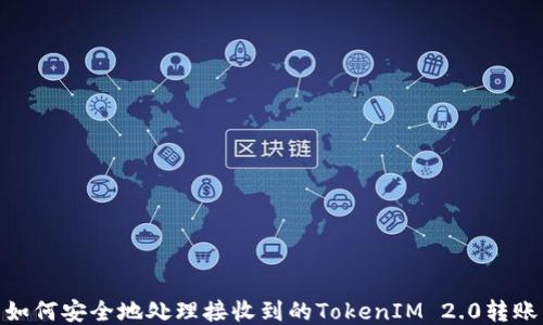 
如何安全地处理接收到的TokenIM 2.0转账