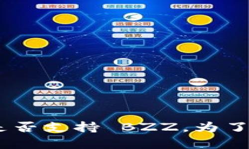 Tokenim 是一个加密货币钱包和交易平台，BZZ 是与 Swarm 相关的加密货币，主要用于去中心化的存储解决方案。然而，我没有直接的信息说明 Tokenim 是否支持 BZZ。为了确认 Tokenim 是否支持 BZZ，您可以访问 Tokenim 的官方网站或直接联系他们的客户支持。同时，确保检查最新的支持的加密货币列表，以获取准确的信息。