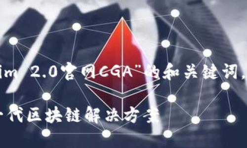 在这里我会为您提供一个关于“Tokenim 2.0官网CGA”的和关键词，并为您规划一个内容大纲及相关问题。

Tokenim 2.0官网CGA: 深入探索新一代区块链解决方案