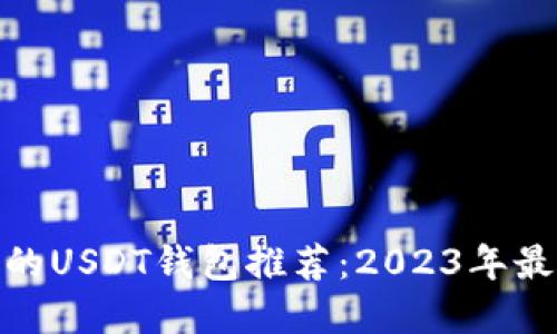 最安全的USDT钱包推荐：2023年最佳选择