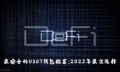最安全的USDT钱包推荐：2023年最佳选择