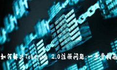 如何解决Tokenim 2.0注册问题：一步步指南