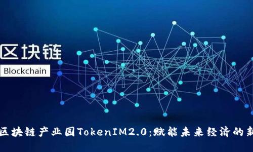 解密区块链产业园TokenIM2.0：赋能未来经济的新引擎