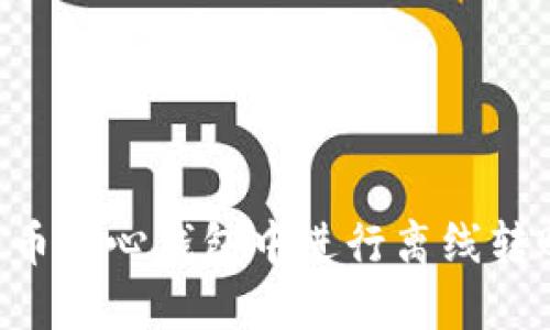 如何在比特币核心钱包中进行离线转账：全面指南