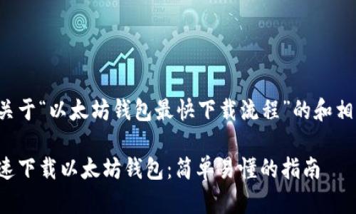 以下是关于“以太坊钱包最快下载流程”的和相关内容。

如何快速下载以太坊钱包：简单易懂的指南