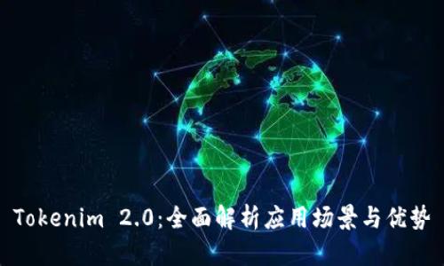 Tokenim 2.0:全面解析应用场景与优势