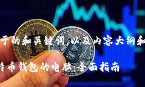 好的，下面是一个适用于的和关键词，以及内容大纲和相关问题的详细说明。

如何组装一台适合比特币钱包的电脑：全面指南