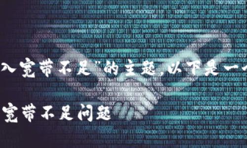 为了更好地理解有关“tokenim转入宽带不足”的主题，以下是一个相关的、关键词以及内容的大纲。

如何解决Tokenim 转入时出现的宽带不足问题