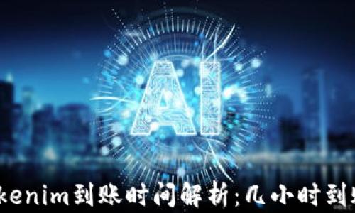 
tokenim到账时间解析：几小时到账？