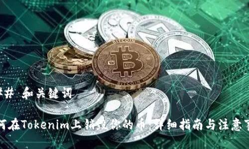### 和关键词

如何在Tokenim上销毁你的币：详细指南与注意事项
