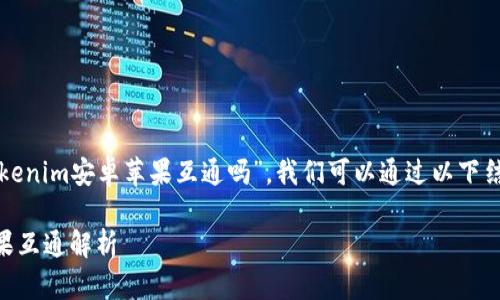 为了更好地理解“Tokenim安卓苹果互通吗”，我们可以通过以下结构进行详细的解读。

Tokenim：安卓与苹果互通解析