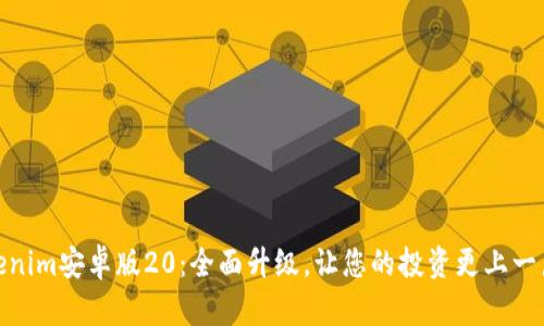 Tokenim安卓版20：全面升级，让您的投资更上一层楼