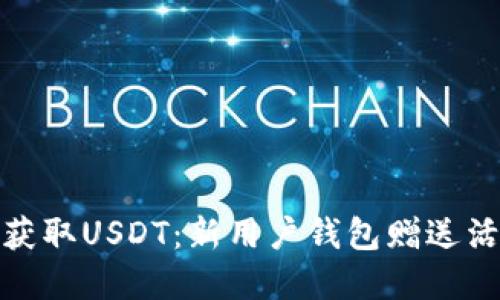 : 轻松获取USDT：新用户钱包赠送活动详解