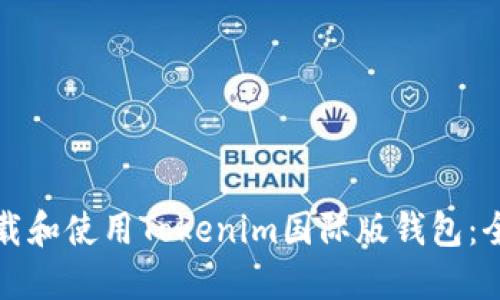 如何下载和使用Tokenim国际版钱包：全面指南