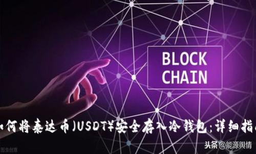 如何将泰达币（USDT）安全存入冷钱包：详细指南