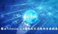 解决Tokenim 2.0转账延迟问题