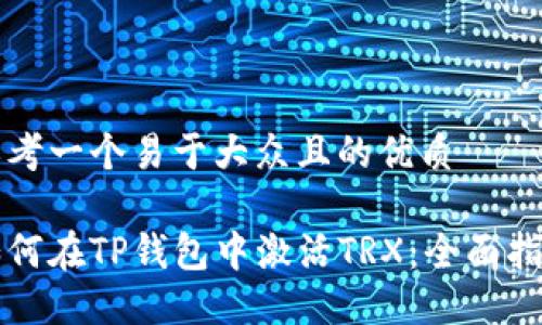 思考一个易于大众且的优质

如何在TP钱包中激活TRX：全面指南