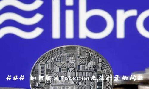 ### 如何解决Tokenim无法打开的问题